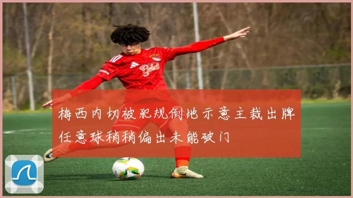 梅西内切被犯规倒地示意主裁出牌任意球稍稍偏出未能破门